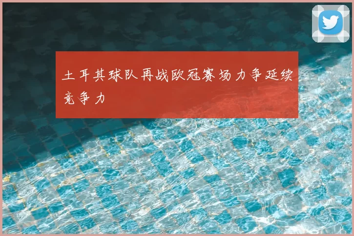 土耳其球队再战欧冠赛场力争延续竞争力