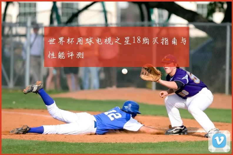 世界杯用球电视之星18购买指南与性能评测