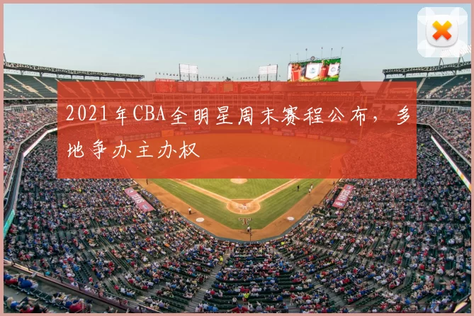 2021年CBA全明星周末赛程公布，多地争办主办权