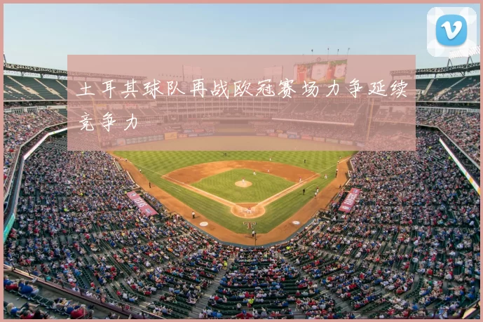 土耳其球队再战欧冠赛场力争延续竞争力
