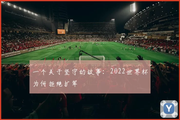 一个关于坚守的故事:2022世界杯为何拒绝扩军