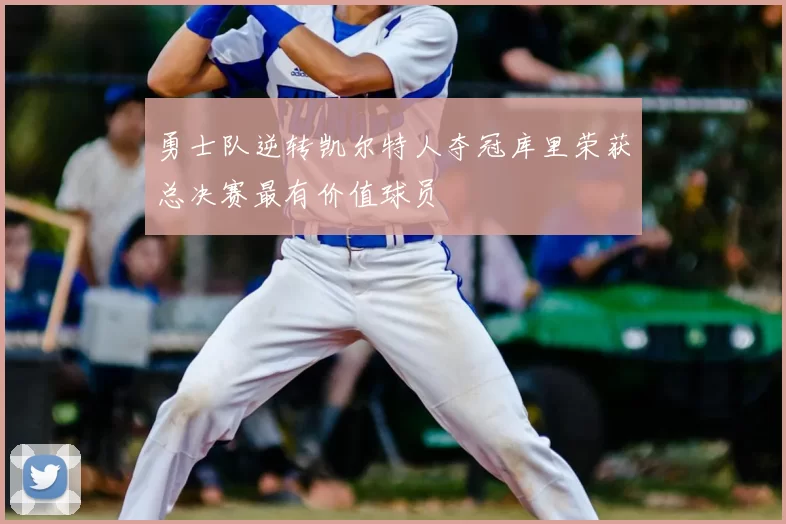 勇士队逆转凯尔特人夺冠库里荣获总决赛最有价值球员