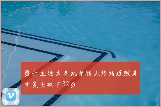勇士主场力克凯尔特人终结连败库里复出砍下32分