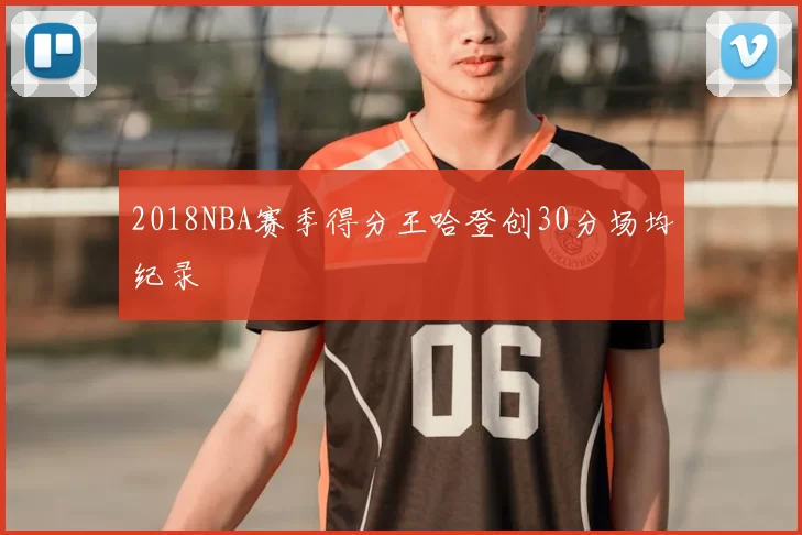 2018NBA赛季得分王哈登创30分场均纪录
