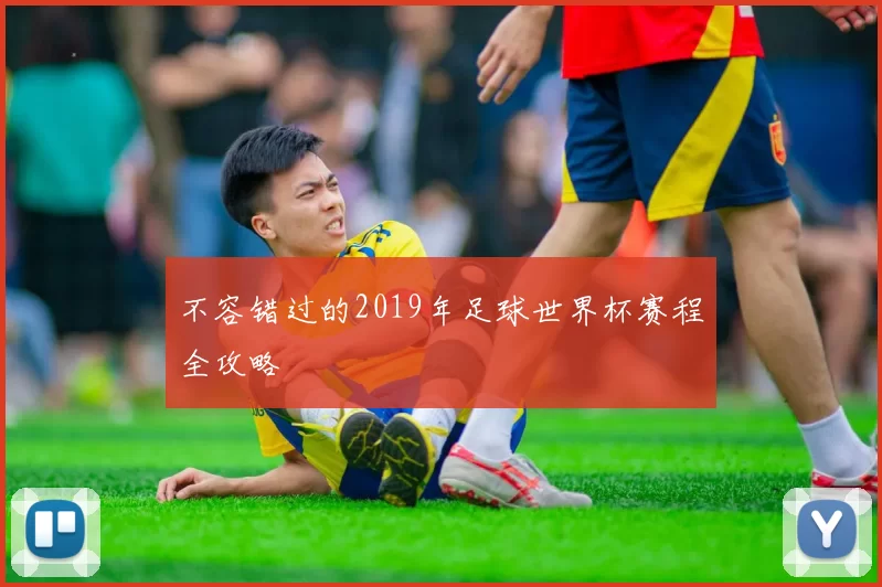 不容错过的2019年足球世界杯赛程全攻略