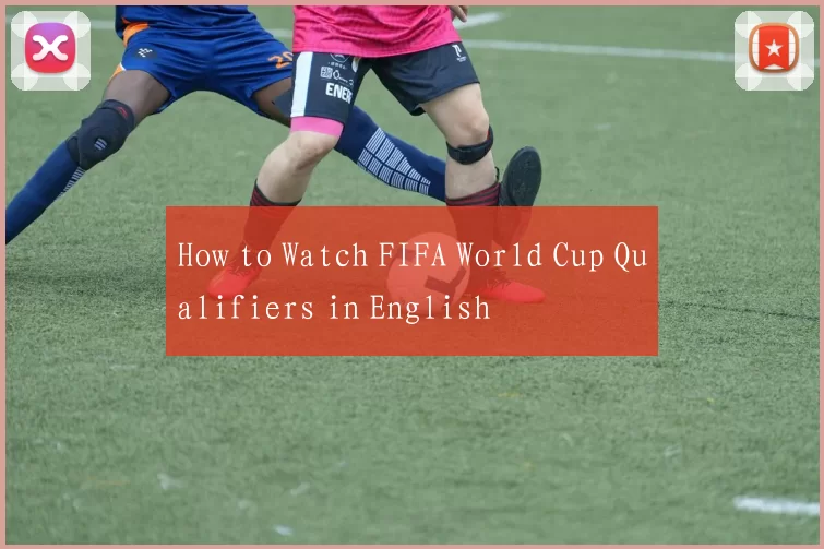 How to Watch FIFA World Cup Qualifiers in English