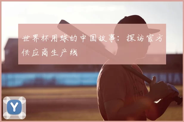 世界杯用球的中国故事:探访官方供应商生产线