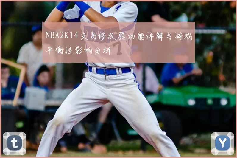 NBA2K14交易修改器功能详解与游戏平衡性影响分析
