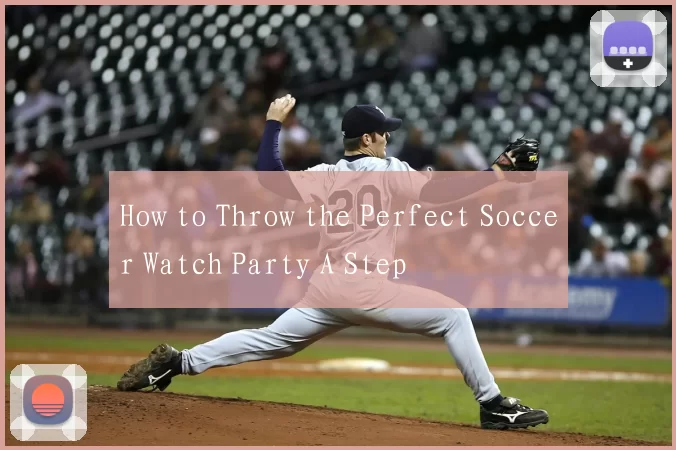 How to Throw the Perfect Soccer Watch Party A Step