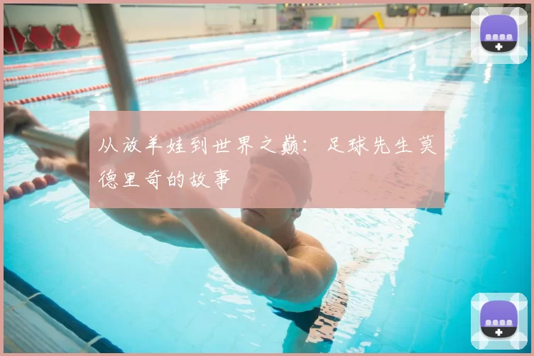 从放羊娃到世界之巅:足球先生莫德里奇的故事