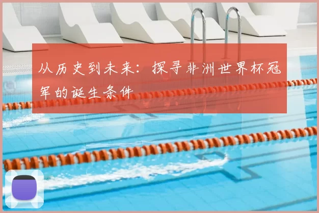从历史到未来：探寻非洲世界杯冠军的诞生条件