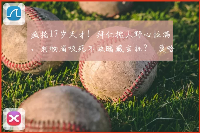 疯抢17岁天才!拜仁挖人野心拉满,利物浦咬死不放暗藏玄机?_莫哈_边路_德甲