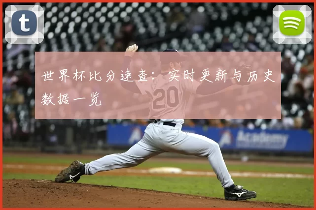 世界杯比分速查:实时更新与历史数据一览