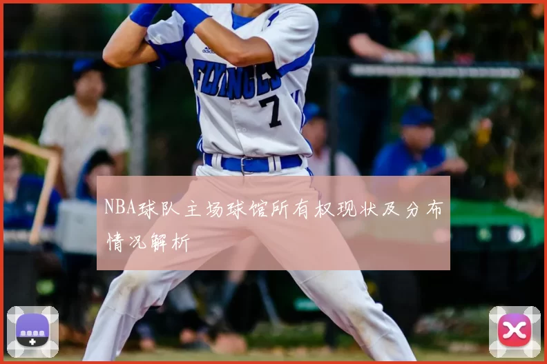 NBA球队主场球馆所有权现状及分布情况解析