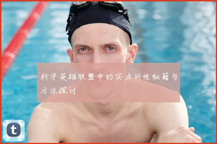 科学英雄联盟中的实力训练秘籍与方法探讨